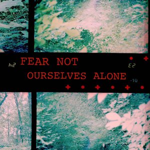 Fear Not Ourselves Alone