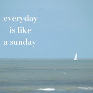 everyday is like a sunday