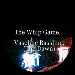 Vaseline Bassline (The Dawn)
