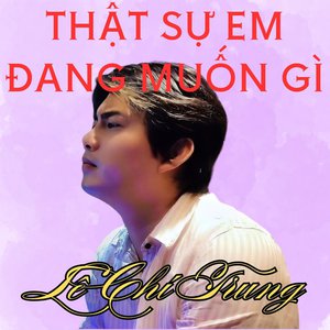 Thật Sự Em Đang Muốn Gì