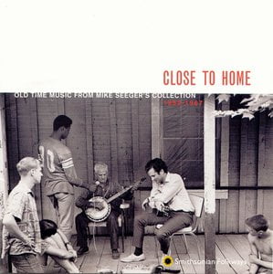 Close to Home: Old Time Music from Mike Seeger's Collection, 1952-1967 Close to Home: Old Time Music from Mike Seeger's Collection, 1952-1967