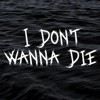 I Don't Wanna Die