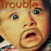 Trouble