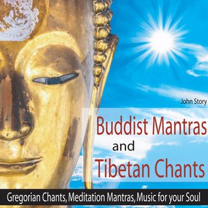 Buddhist Mantras and Tibetan Chants: Gregorian Chants, Meditation Mantras, Music for your Soul