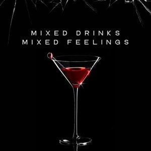 Mixed drinks, Mixed feelings