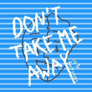 Don’t Take Me Away