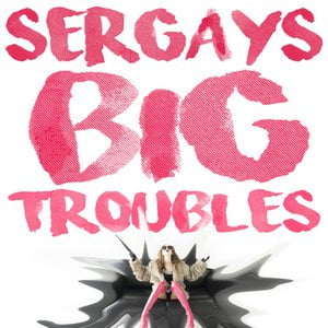 SERGAYS BIG TROUBLES