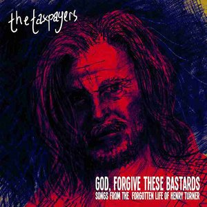 "God, Forgive These Bastards" Songs From The Forgotten Life of Henry Turner "God, Forgive These Bastards" Songs From The Forgotten Life of Henry Turner