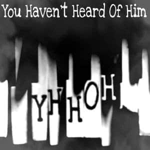 You Haven't Heard of Him
